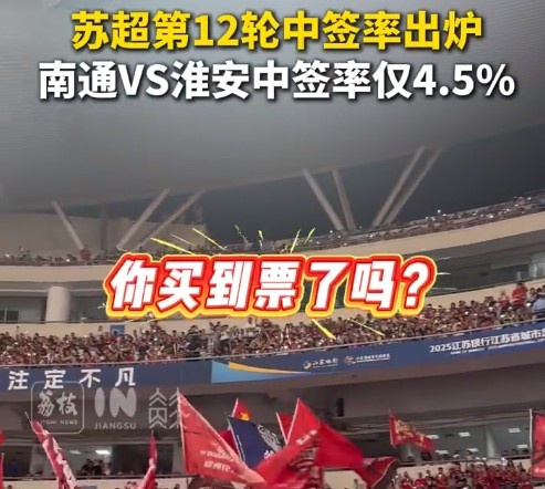 你抢到了吗?苏超第12轮中签率:南通vs淮安4.5%最低